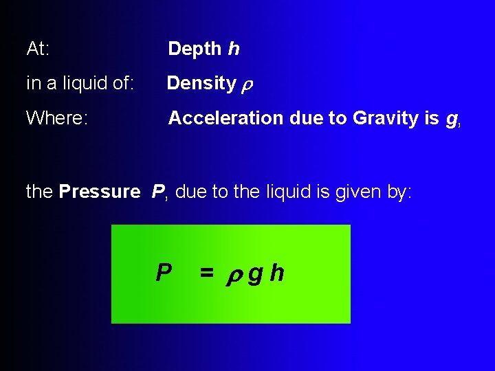 At: Depth h in a liquid of: Density Where: Acceleration due to Gravity is
