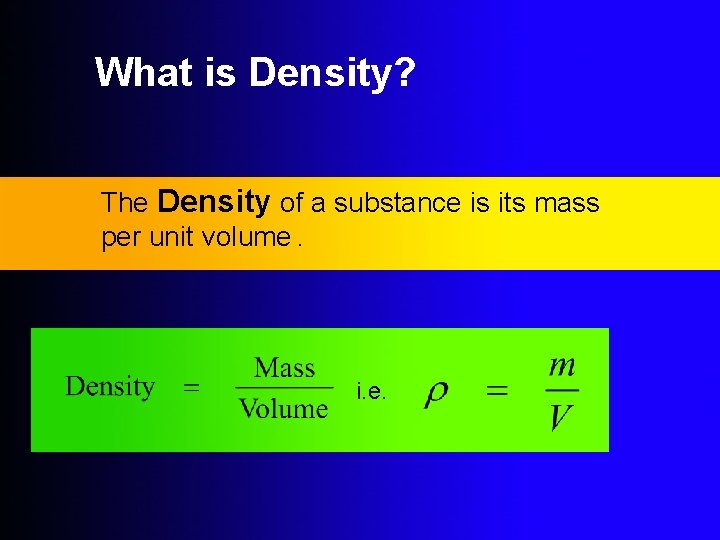 What is Density? The Density of a substance is its mass per unit volume.