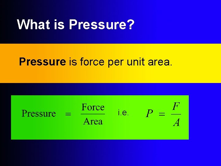 What is Pressure? Pressure is force per unit area. i. e. 