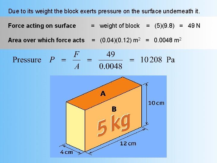 Due to its weight the block exerts pressure on the surface underneath it. Force