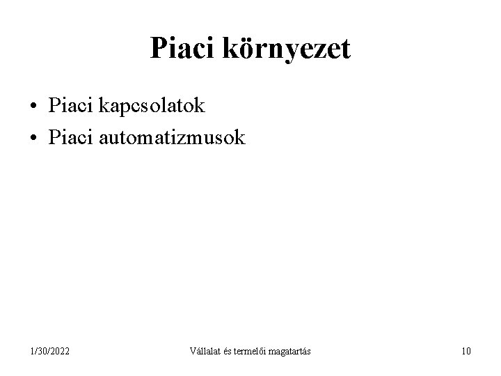 Piaci környezet • Piaci kapcsolatok • Piaci automatizmusok 1/30/2022 Vállalat és termelői magatartás 10