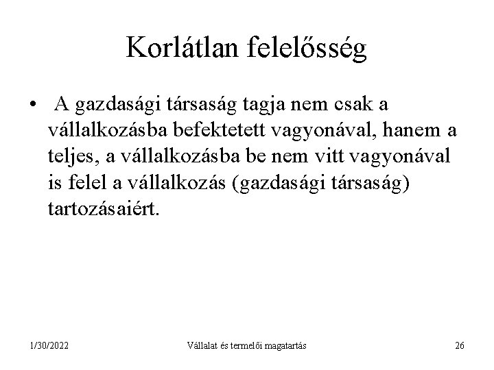 Korlátlan felelősség • A gazdasági társaság tagja nem csak a vállalkozásba befektetett vagyonával, hanem