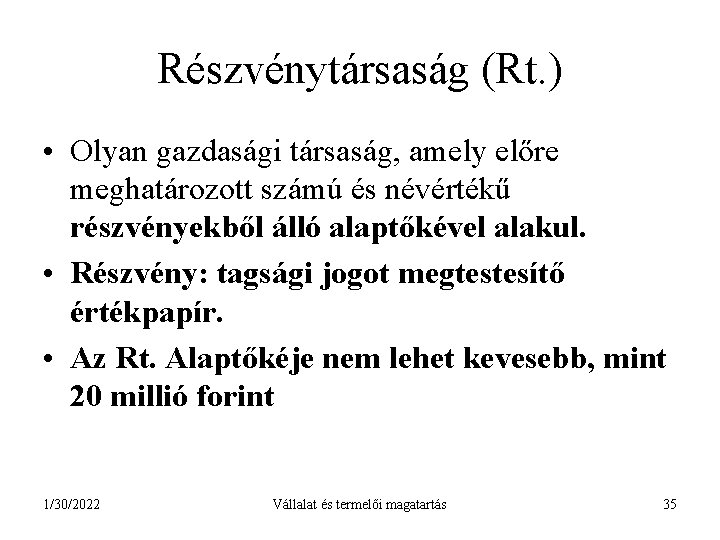 Részvénytársaság (Rt. ) • Olyan gazdasági társaság, amely előre meghatározott számú és névértékű részvényekből