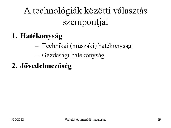 A technológiák közötti választás szempontjai 1. Hatékonyság – Technikai (műszaki) hatékonyság – Gazdasági hatékonyság