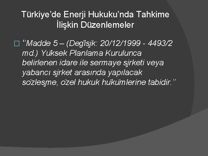 Türkiye’de Enerji Hukuku’nda Tahkime İlişkin Düzenlemeler � ‘’Madde 5 – (Deg is ik: 20/12/1999