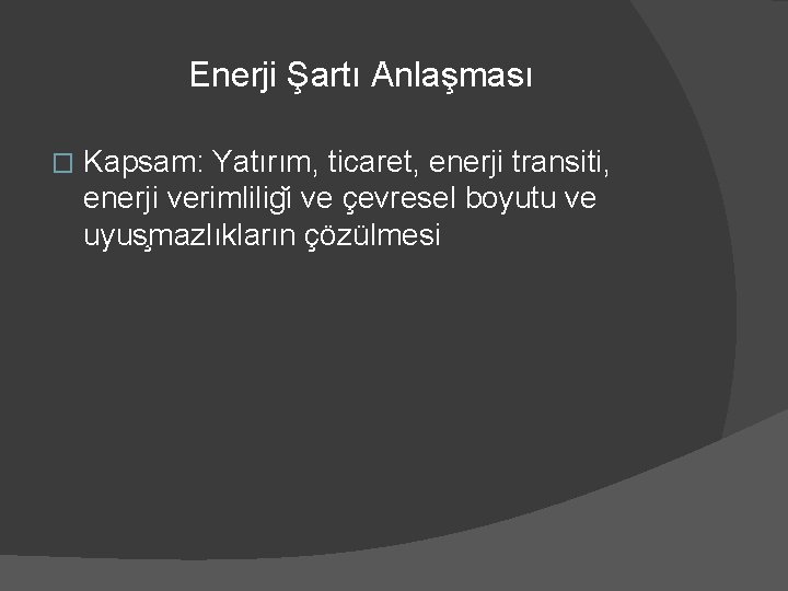 Enerji Şartı Anlaşması � Kapsam: Yatırım, ticaret, enerji transiti, enerji verimlilig i ve çevresel