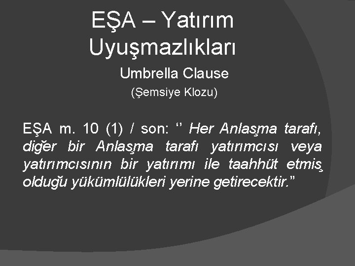 EŞA – Yatırım Uyuşmazlıkları Umbrella Clause (Şemsiye Klozu) EŞA m. 10 (1) / son: