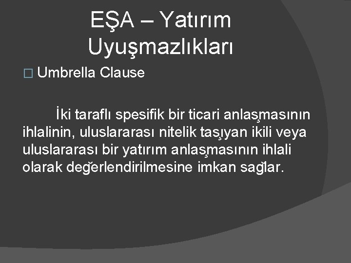 EŞA – Yatırım Uyuşmazlıkları � Umbrella Clause İki taraflı spesifik bir ticari anlas masının