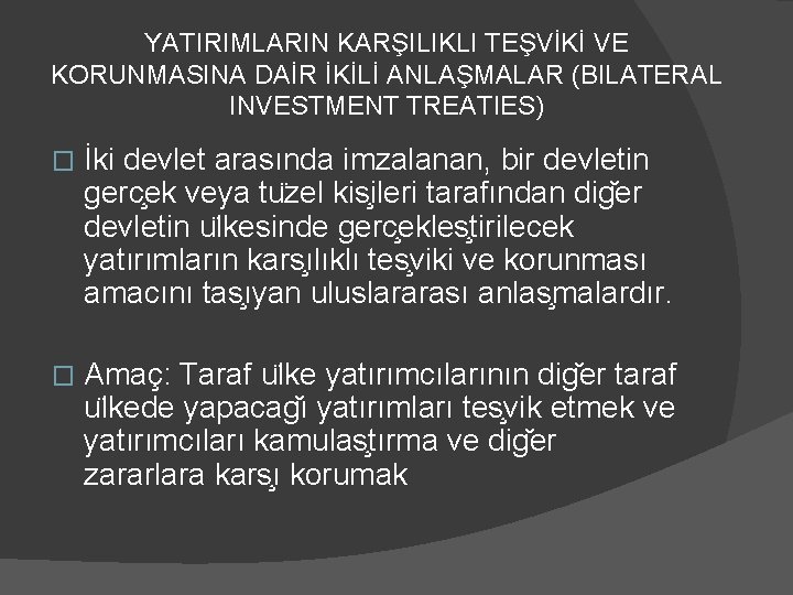 YATIRIMLARIN KARŞILIKLI TEŞVİKİ VE KORUNMASINA DAİR İKİLİ ANLAŞMALAR (BILATERAL INVESTMENT TREATIES) � İki devlet