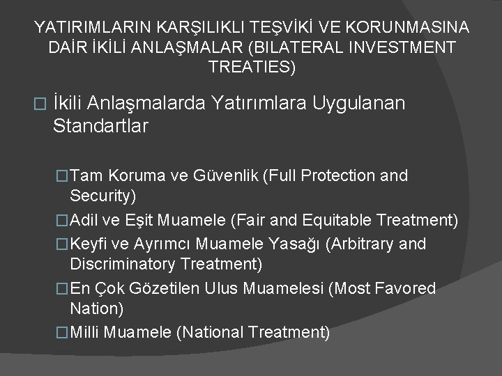 YATIRIMLARIN KARŞILIKLI TEŞVİKİ VE KORUNMASINA DAİR İKİLİ ANLAŞMALAR (BILATERAL INVESTMENT TREATIES) � İkili Anlaşmalarda