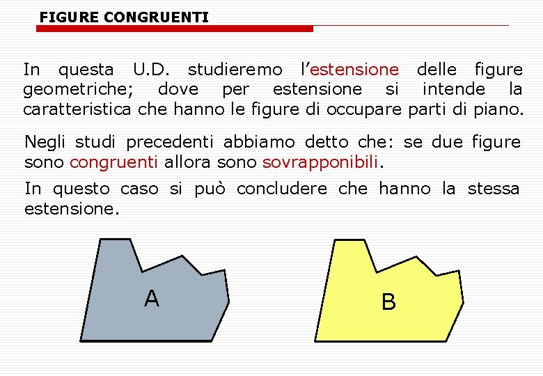 FIGURE CONGRUENTI In questa U. D. studieremo l’estensione delle figure geometriche; dove per estensione