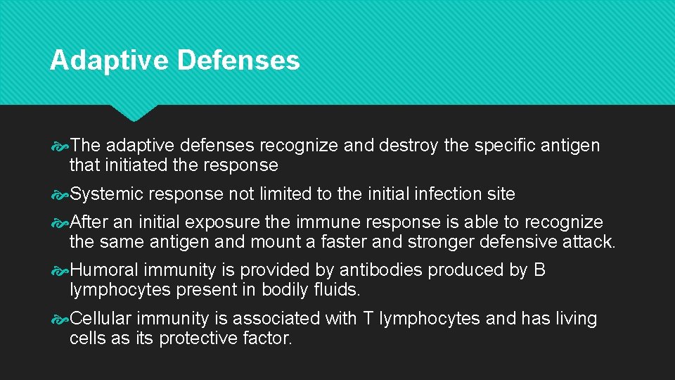 Adaptive Defenses The adaptive defenses recognize and destroy the specific antigen that initiated the