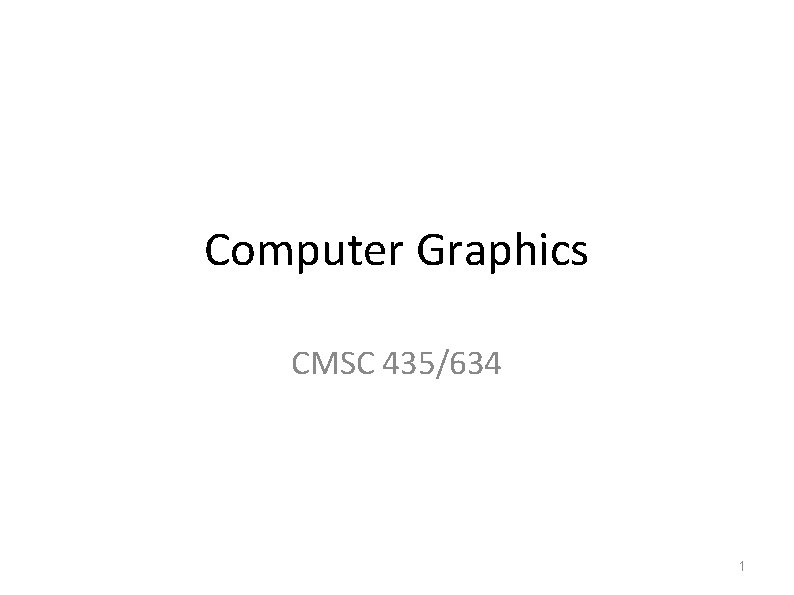 Computer Graphics CMSC 435/634 1 