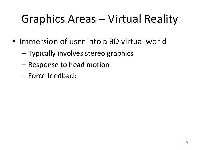 Graphics Areas – Virtual Reality • Immersion of user into a 3 D virtual