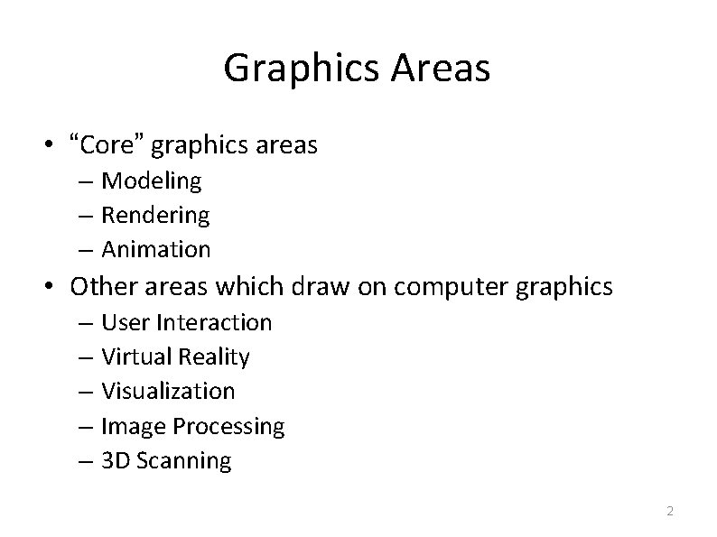 Graphics Areas • “Core” graphics areas – Modeling – Rendering – Animation • Other