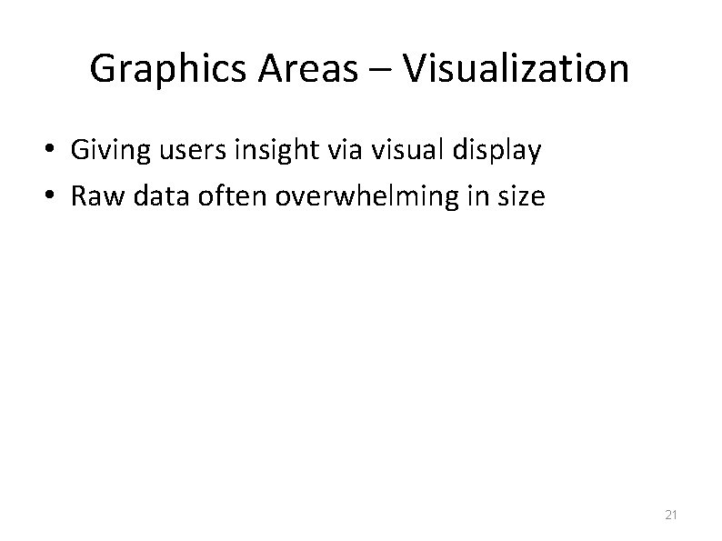 Graphics Areas – Visualization • Giving users insight via visual display • Raw data