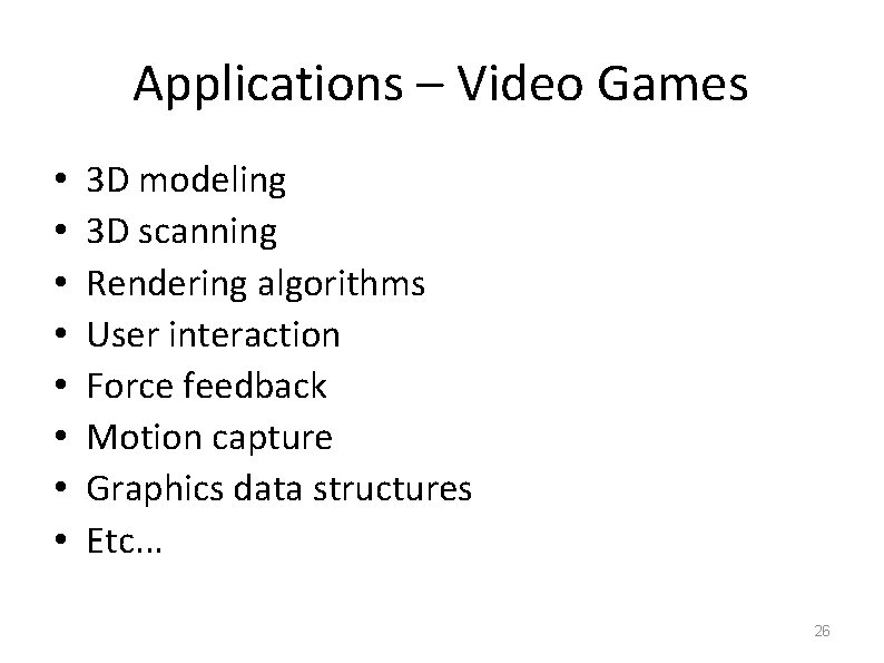 Applications – Video Games • • 3 D modeling 3 D scanning Rendering algorithms