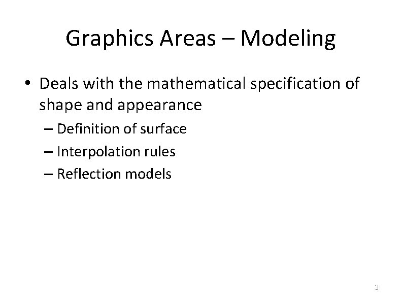 Graphics Areas – Modeling • Deals with the mathematical specification of shape and appearance