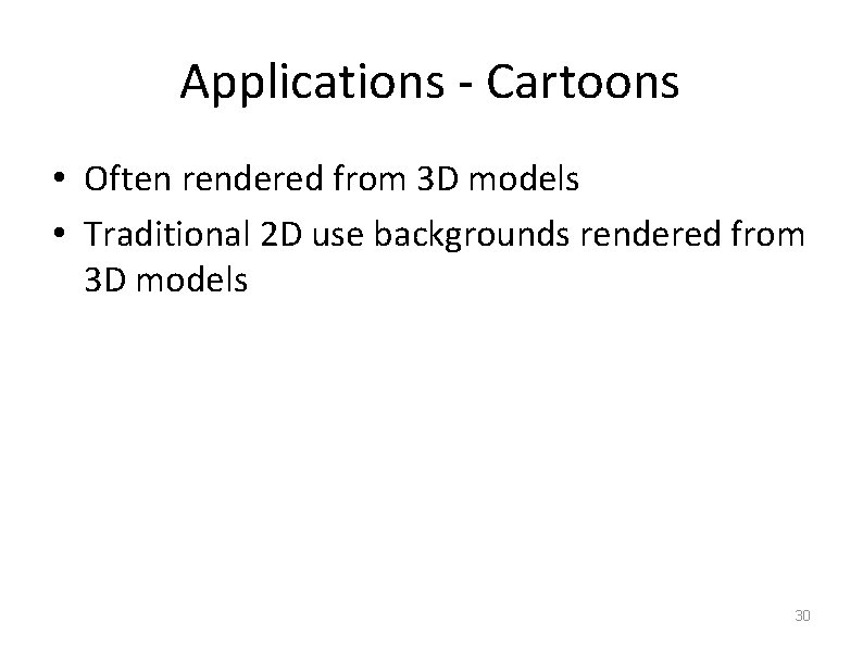 Applications - Cartoons • Often rendered from 3 D models • Traditional 2 D
