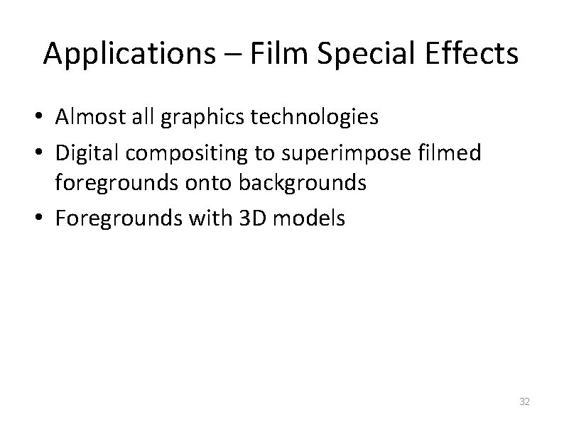 Applications – Film Special Effects • Almost all graphics technologies • Digital compositing to