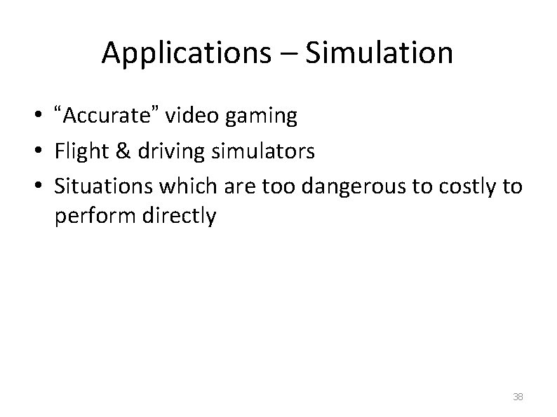 Applications – Simulation • “Accurate” video gaming • Flight & driving simulators • Situations