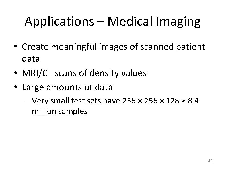 Applications – Medical Imaging • Create meaningful images of scanned patient data • MRI/CT