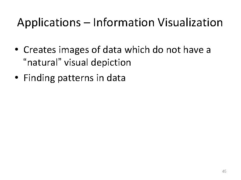 Applications – Information Visualization • Creates images of data which do not have a