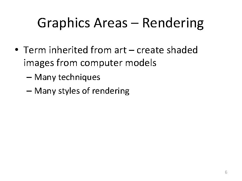 Graphics Areas – Rendering • Term inherited from art – create shaded images from