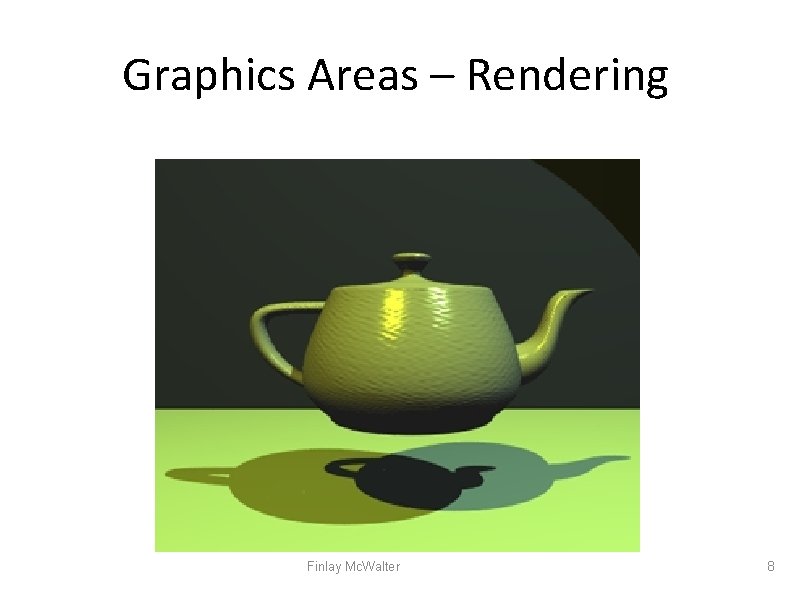 Graphics Areas – Rendering Finlay Mc. Walter 8 