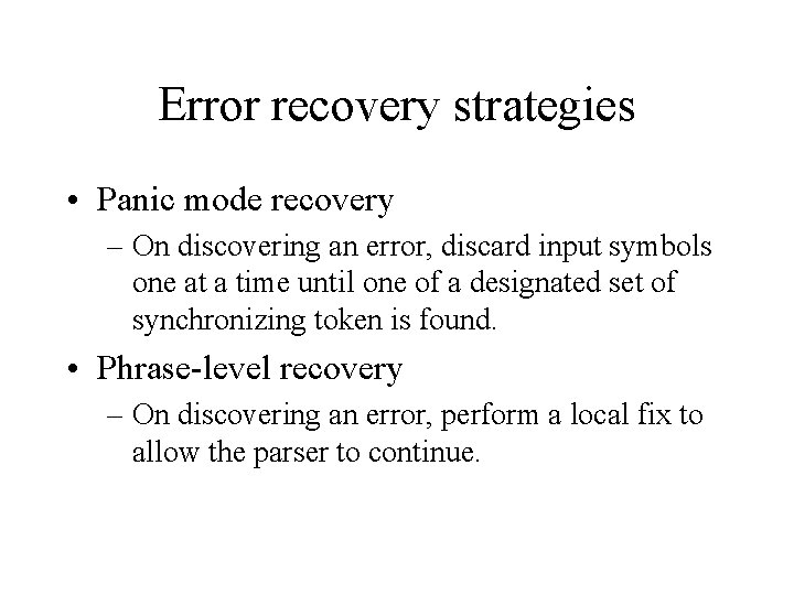 Error recovery strategies • Panic mode recovery – On discovering an error, discard input Error recovery strategies • Panic mode recovery – On discovering an error, discard input