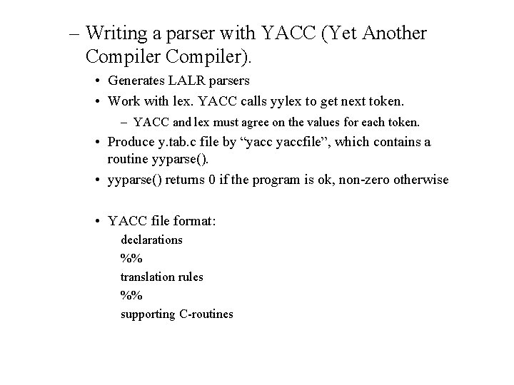 – Writing a parser with YACC (Yet Another Compiler). • Generates LALR parsers • – Writing a parser with YACC (Yet Another Compiler). • Generates LALR parsers •