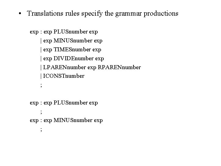 • Translations rules specify the grammar productions exp : exp PLUSnumber exp | • Translations rules specify the grammar productions exp : exp PLUSnumber exp |