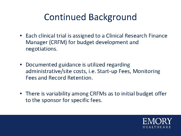 Continued Background • Each clinical trial is assigned to a Clinical Research Finance Manager