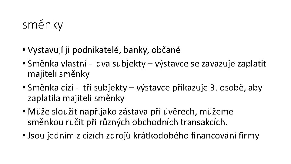 směnky • Vystavují ji podnikatelé, banky, občané • Směnka vlastní - dva subjekty –