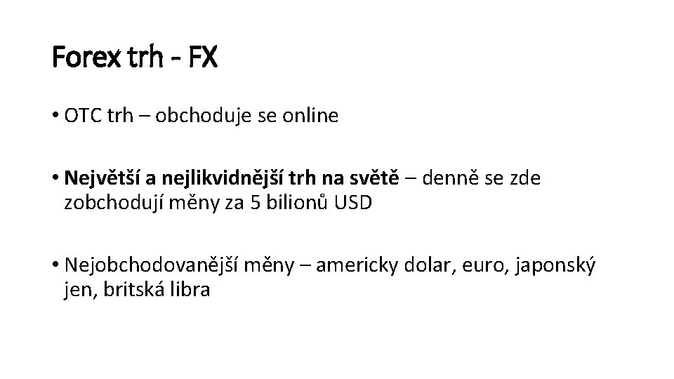 Forex trh - FX • OTC trh – obchoduje se online • Největší a