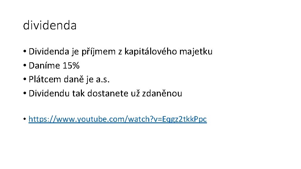 dividenda • Dividenda je příjmem z kapitálového majetku • Daníme 15% • Plátcem daně