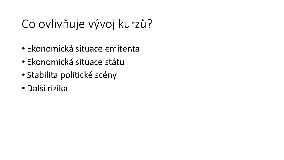 Co ovlivňuje vývoj kurzů? • Ekonomická situace emitenta • Ekonomická situace státu • Stabilita