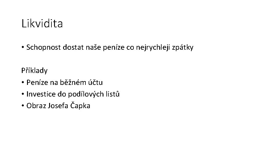 Likvidita • Schopnost dostat naše peníze co nejrychleji zpátky Příklady • Peníze na běžném