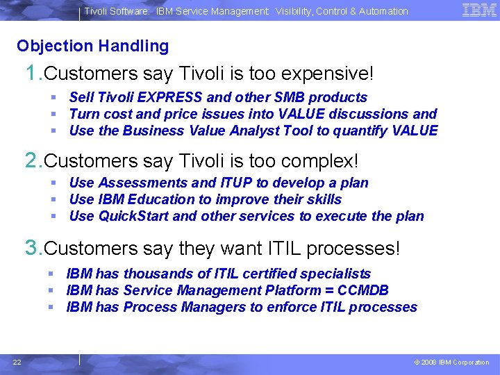 Tivoli Software: IBM Service Management: Visibility, Control & Automation Objection Handling 1. Customers say Tivoli Software: IBM Service Management: Visibility, Control & Automation Objection Handling 1. Customers say