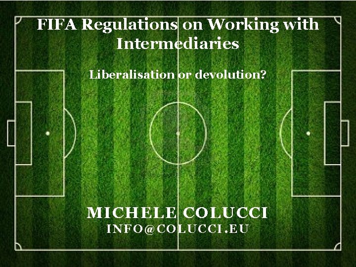 FIFA Regulations on Working with Intermediaries Liberalisation or devolution? 1 MICHELE COLUCCI INFO@COLUCCI. EU