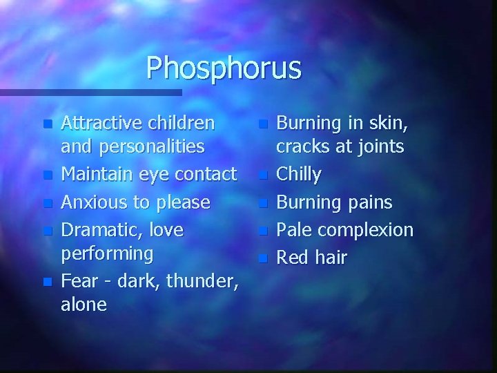 Phosphorus n n n Attractive children and personalities Maintain eye contact Anxious to please