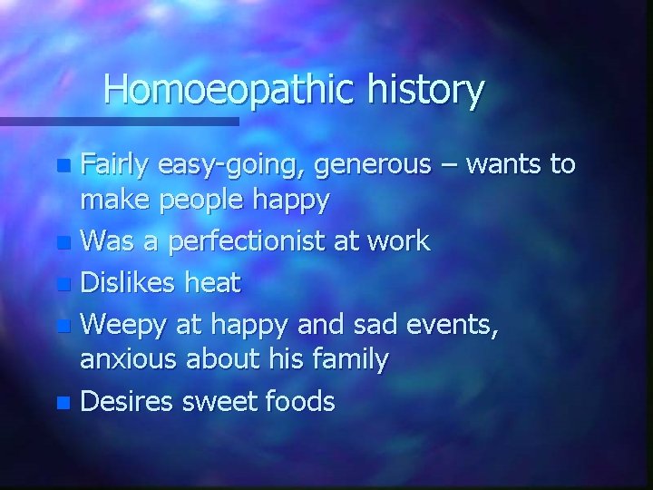 Homoeopathic history Fairly easy-going, generous – wants to make people happy n Was a