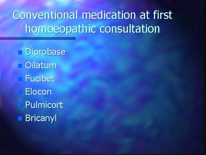Conventional medication at first homoeopathic consultation Diprobase n Oilatum n Fucibet n Elocon n