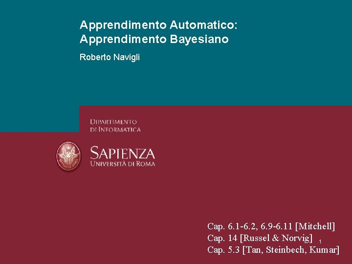 Apprendimento Automatico: Apprendimento Bayesiano Roberto Navigli Cap. 6. 1 -6. 2, 6. 9 -6.