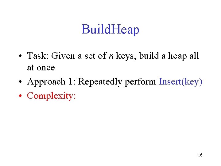 Build. Heap • Task: Given a set of n keys, build a heap all