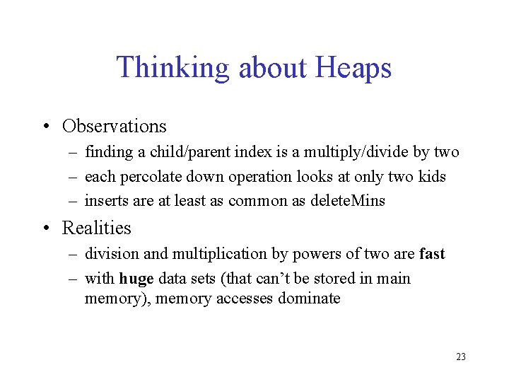 Thinking about Heaps • Observations – finding a child/parent index is a multiply/divide by