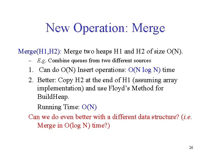 New Operation: Merge(H 1, H 2): Merge two heaps H 1 and H 2