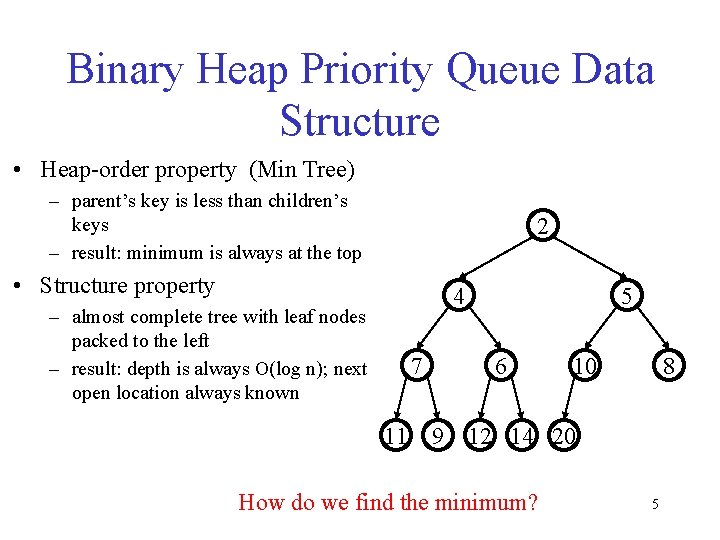 Binary Heap Priority Queue Data Structure • Heap-order property (Min Tree) – parent’s key