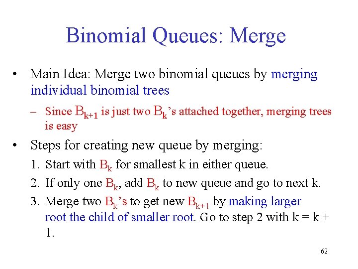 Binomial Queues: Merge • Main Idea: Merge two binomial queues by merging individual binomial