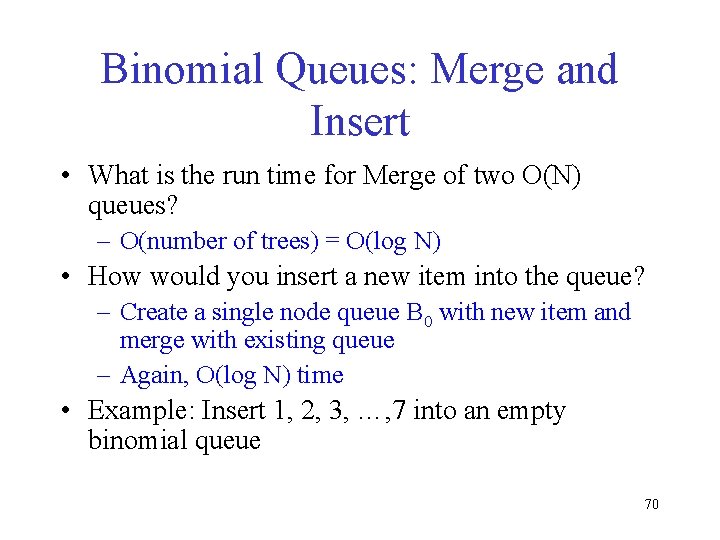 Binomial Queues: Merge and Insert • What is the run time for Merge of